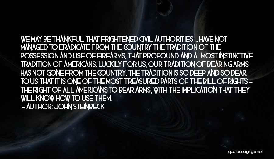 John Steinbeck Quotes: We May Be Thankful That Frightened Civil Authorities ... Have Not Managed To Eradicate From The Country The Tradition Of