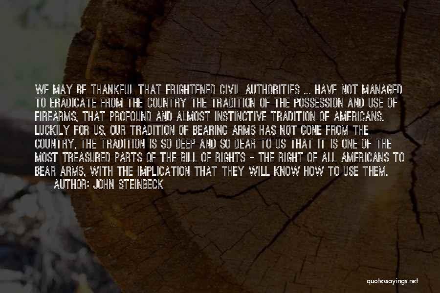 John Steinbeck Quotes: We May Be Thankful That Frightened Civil Authorities ... Have Not Managed To Eradicate From The Country The Tradition Of