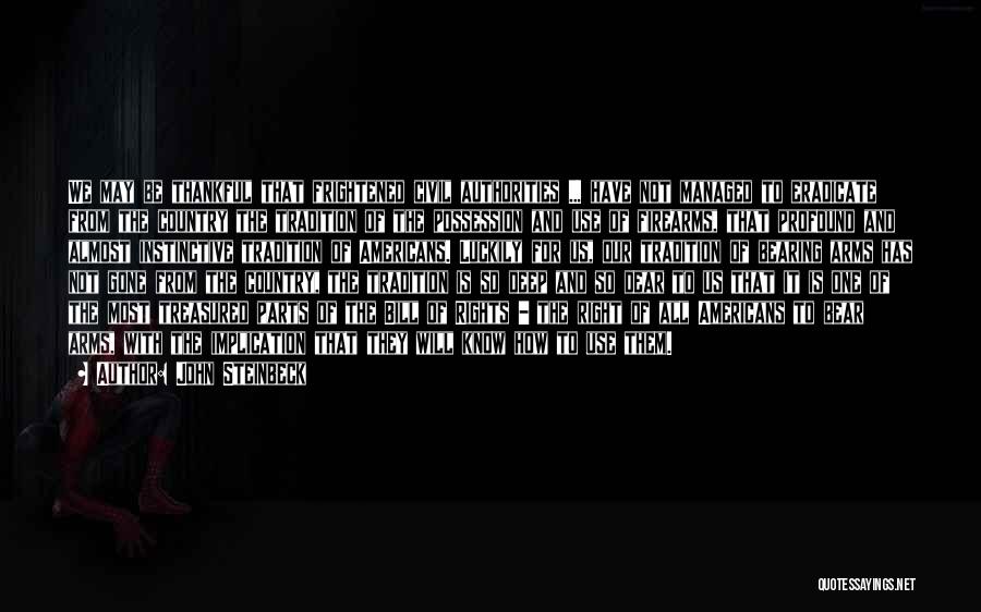 John Steinbeck Quotes: We May Be Thankful That Frightened Civil Authorities ... Have Not Managed To Eradicate From The Country The Tradition Of