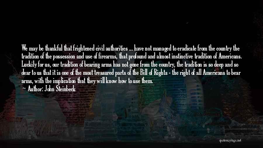 John Steinbeck Quotes: We May Be Thankful That Frightened Civil Authorities ... Have Not Managed To Eradicate From The Country The Tradition Of