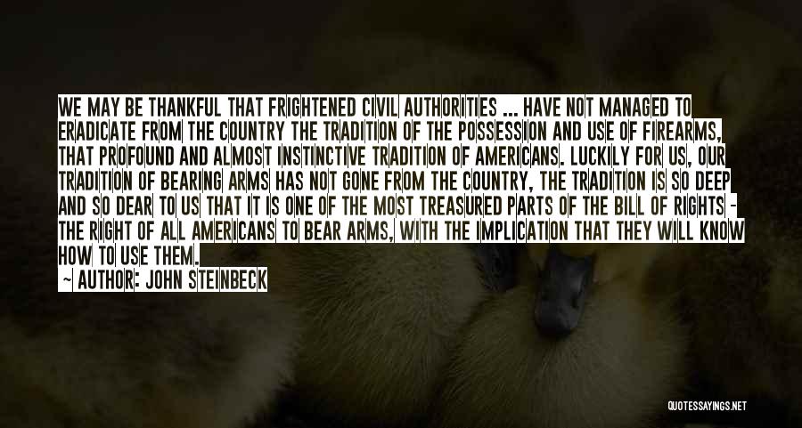 John Steinbeck Quotes: We May Be Thankful That Frightened Civil Authorities ... Have Not Managed To Eradicate From The Country The Tradition Of