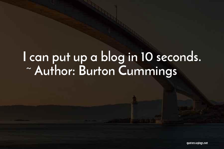 Burton Cummings Quotes: I Can Put Up A Blog In 10 Seconds.