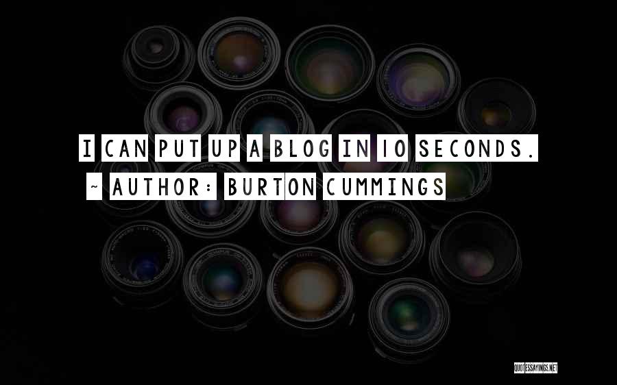 Burton Cummings Quotes: I Can Put Up A Blog In 10 Seconds.