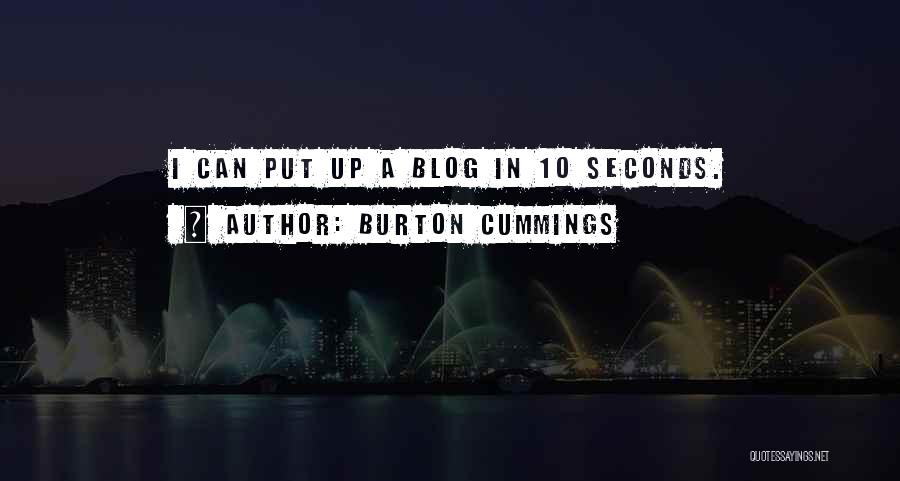 Burton Cummings Quotes: I Can Put Up A Blog In 10 Seconds.