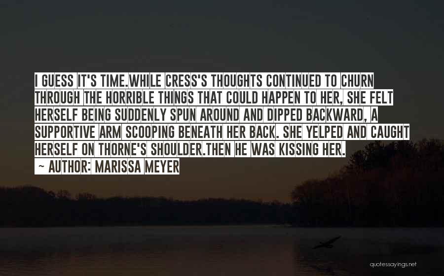 Marissa Meyer Quotes: I Guess It's Time.while Cress's Thoughts Continued To Churn Through The Horrible Things That Could Happen To Her, She Felt