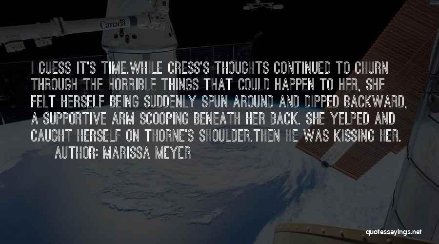 Marissa Meyer Quotes: I Guess It's Time.while Cress's Thoughts Continued To Churn Through The Horrible Things That Could Happen To Her, She Felt