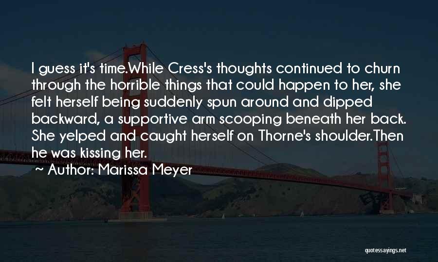 Marissa Meyer Quotes: I Guess It's Time.while Cress's Thoughts Continued To Churn Through The Horrible Things That Could Happen To Her, She Felt