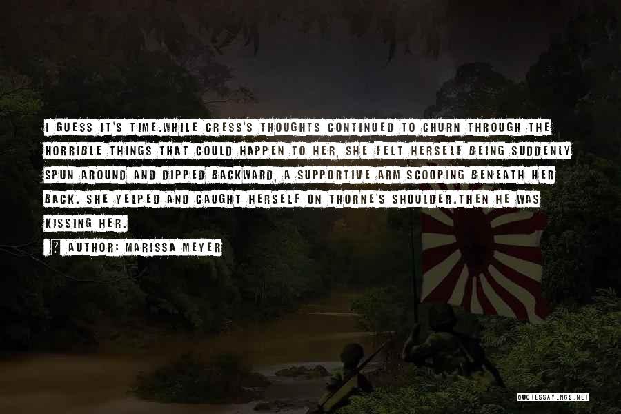 Marissa Meyer Quotes: I Guess It's Time.while Cress's Thoughts Continued To Churn Through The Horrible Things That Could Happen To Her, She Felt