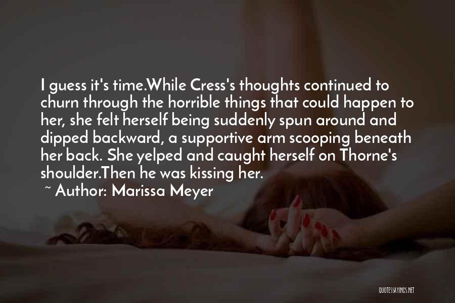 Marissa Meyer Quotes: I Guess It's Time.while Cress's Thoughts Continued To Churn Through The Horrible Things That Could Happen To Her, She Felt