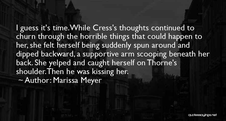 Marissa Meyer Quotes: I Guess It's Time.while Cress's Thoughts Continued To Churn Through The Horrible Things That Could Happen To Her, She Felt