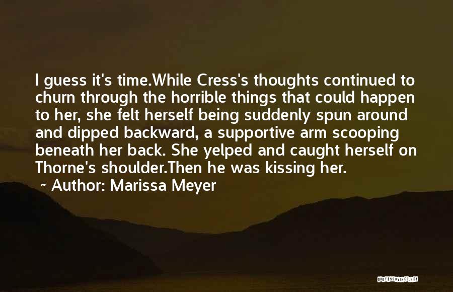 Marissa Meyer Quotes: I Guess It's Time.while Cress's Thoughts Continued To Churn Through The Horrible Things That Could Happen To Her, She Felt