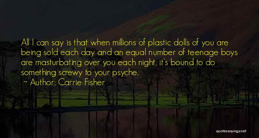 Carrie Fisher Quotes: All I Can Say Is That When Millions Of Plastic Dolls Of You Are Being Sold Each Day And An