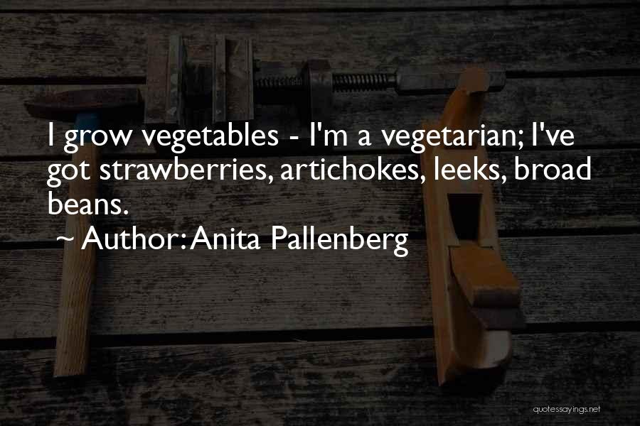 Anita Pallenberg Quotes: I Grow Vegetables - I'm A Vegetarian; I've Got Strawberries, Artichokes, Leeks, Broad Beans.