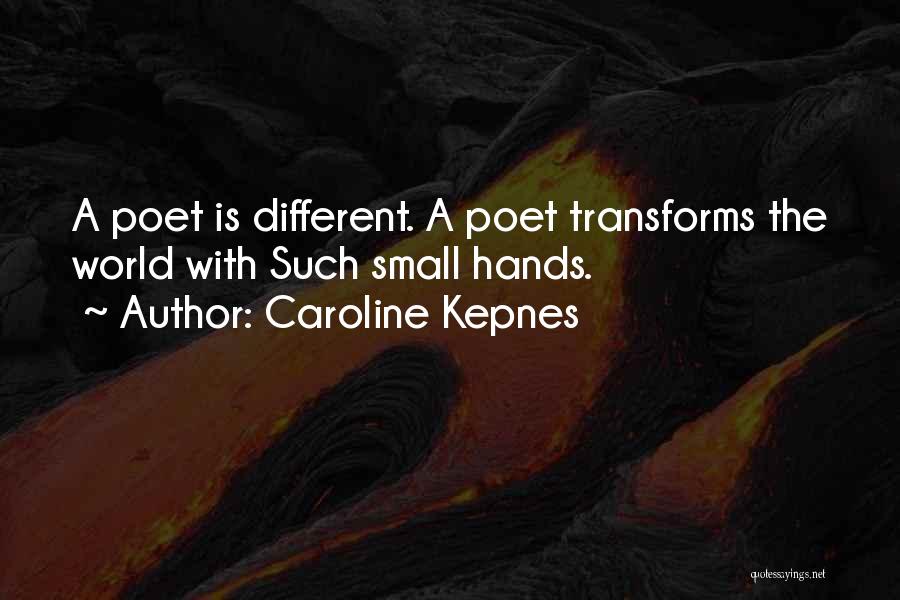 Caroline Kepnes Quotes: A Poet Is Different. A Poet Transforms The World With Such Small Hands.