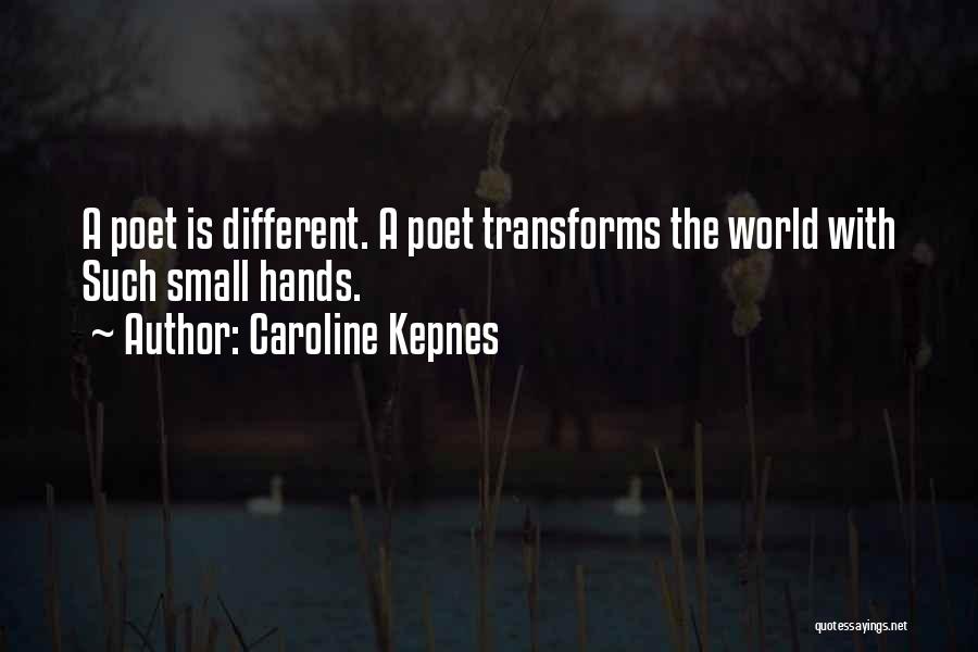 Caroline Kepnes Quotes: A Poet Is Different. A Poet Transforms The World With Such Small Hands.