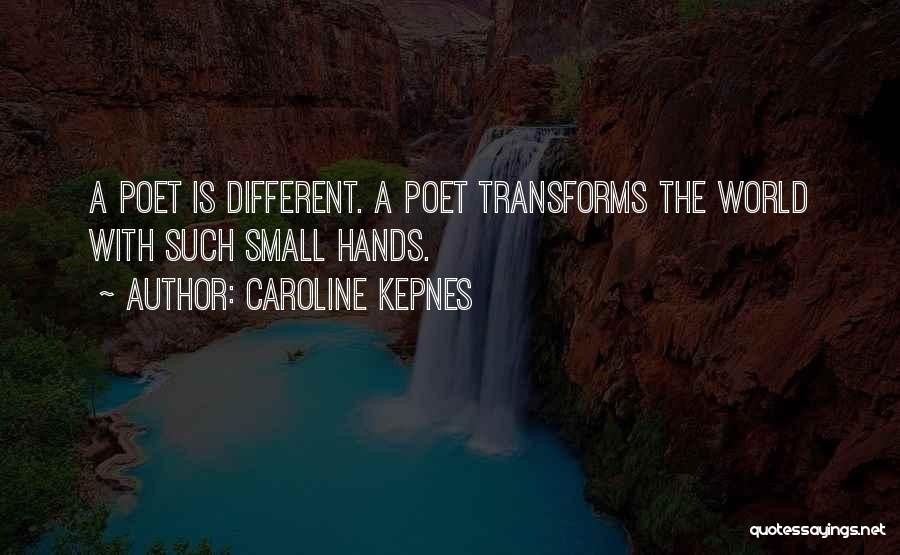 Caroline Kepnes Quotes: A Poet Is Different. A Poet Transforms The World With Such Small Hands.