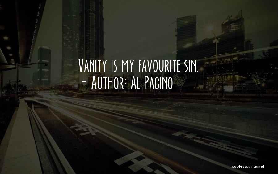 Al Pacino Quotes: Vanity Is My Favourite Sin.