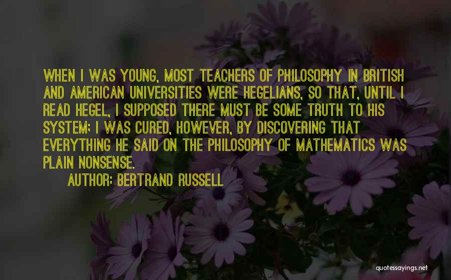 Bertrand Russell Quotes: When I Was Young, Most Teachers Of Philosophy In British And American Universities Were Hegelians, So That, Until I Read