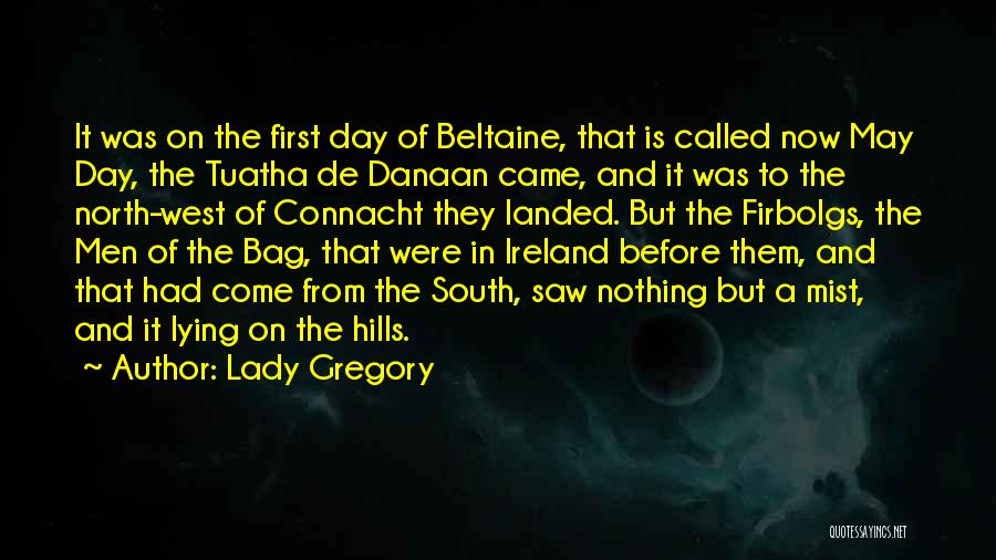Lady Gregory Quotes: It Was On The First Day Of Beltaine, That Is Called Now May Day, The Tuatha De Danaan Came, And