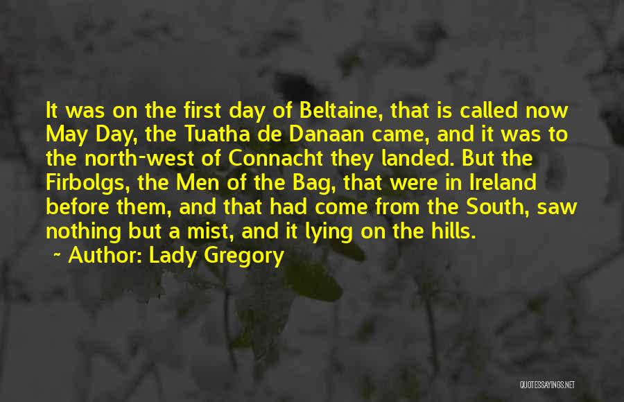 Lady Gregory Quotes: It Was On The First Day Of Beltaine, That Is Called Now May Day, The Tuatha De Danaan Came, And