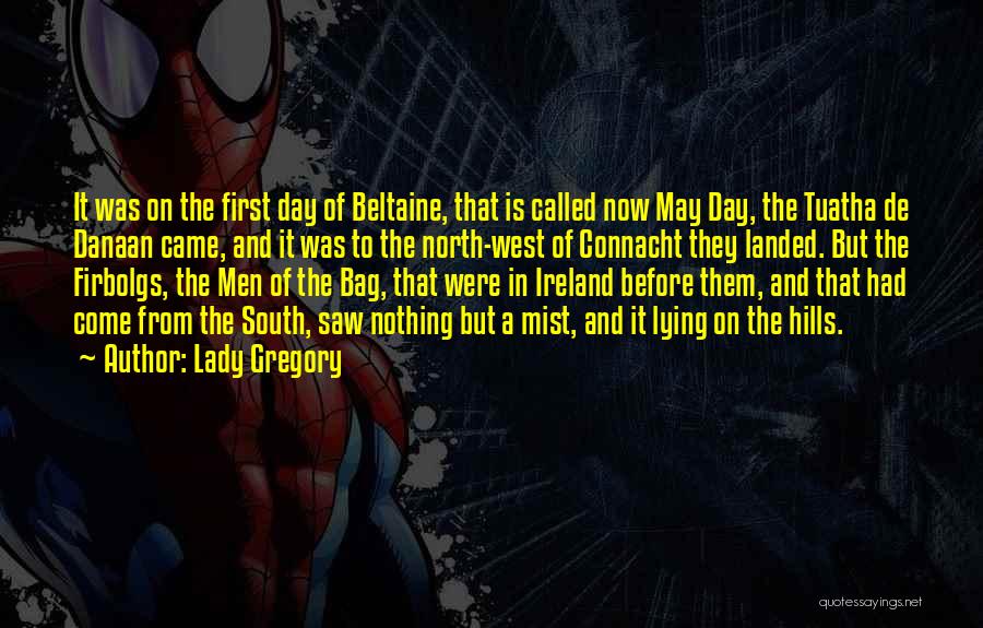 Lady Gregory Quotes: It Was On The First Day Of Beltaine, That Is Called Now May Day, The Tuatha De Danaan Came, And