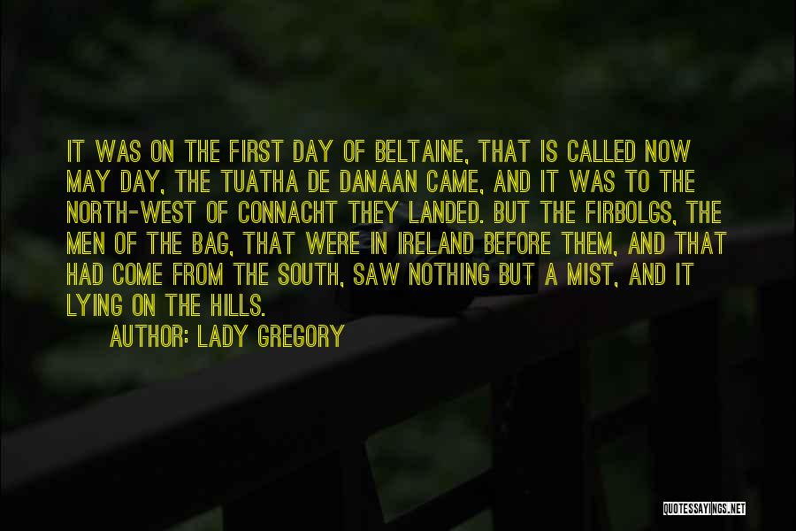 Lady Gregory Quotes: It Was On The First Day Of Beltaine, That Is Called Now May Day, The Tuatha De Danaan Came, And