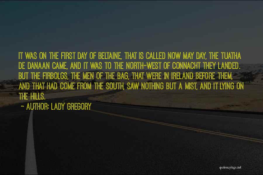 Lady Gregory Quotes: It Was On The First Day Of Beltaine, That Is Called Now May Day, The Tuatha De Danaan Came, And