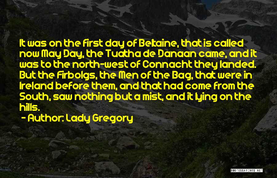 Lady Gregory Quotes: It Was On The First Day Of Beltaine, That Is Called Now May Day, The Tuatha De Danaan Came, And