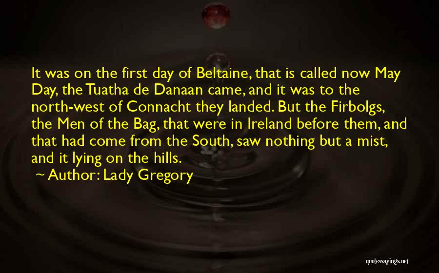 Lady Gregory Quotes: It Was On The First Day Of Beltaine, That Is Called Now May Day, The Tuatha De Danaan Came, And