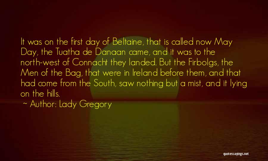 Lady Gregory Quotes: It Was On The First Day Of Beltaine, That Is Called Now May Day, The Tuatha De Danaan Came, And