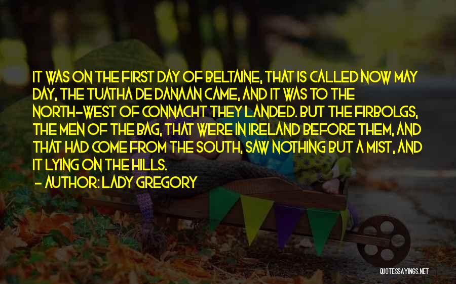 Lady Gregory Quotes: It Was On The First Day Of Beltaine, That Is Called Now May Day, The Tuatha De Danaan Came, And