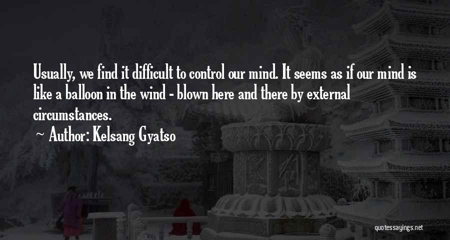 Kelsang Gyatso Quotes: Usually, We Find It Difficult To Control Our Mind. It Seems As If Our Mind Is Like A Balloon In