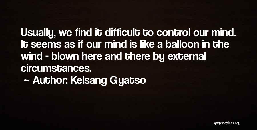 Kelsang Gyatso Quotes: Usually, We Find It Difficult To Control Our Mind. It Seems As If Our Mind Is Like A Balloon In