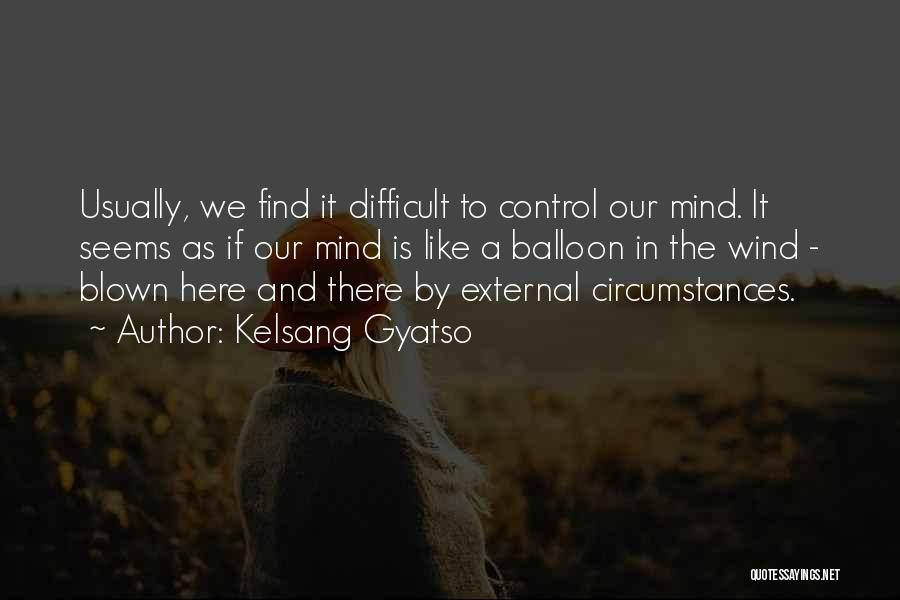 Kelsang Gyatso Quotes: Usually, We Find It Difficult To Control Our Mind. It Seems As If Our Mind Is Like A Balloon In