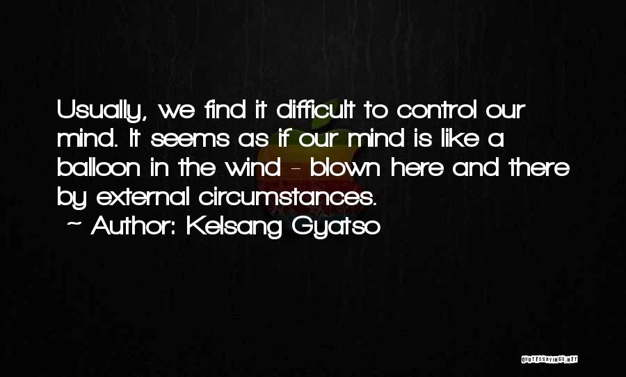 Kelsang Gyatso Quotes: Usually, We Find It Difficult To Control Our Mind. It Seems As If Our Mind Is Like A Balloon In