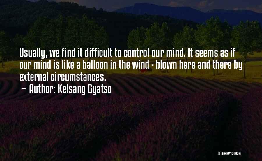 Kelsang Gyatso Quotes: Usually, We Find It Difficult To Control Our Mind. It Seems As If Our Mind Is Like A Balloon In