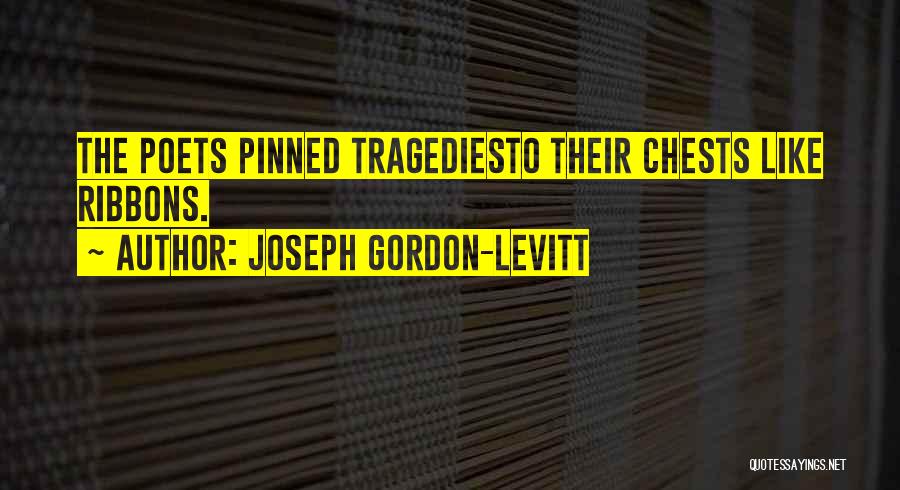 Joseph Gordon-Levitt Quotes: The Poets Pinned Tragediesto Their Chests Like Ribbons.