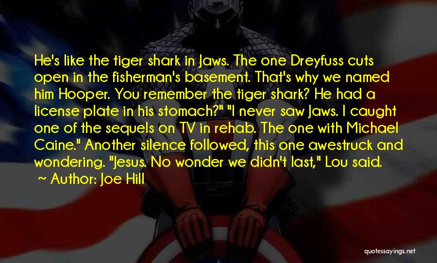 Joe Hill Quotes: He's Like The Tiger Shark In Jaws. The One Dreyfuss Cuts Open In The Fisherman's Basement. That's Why We Named