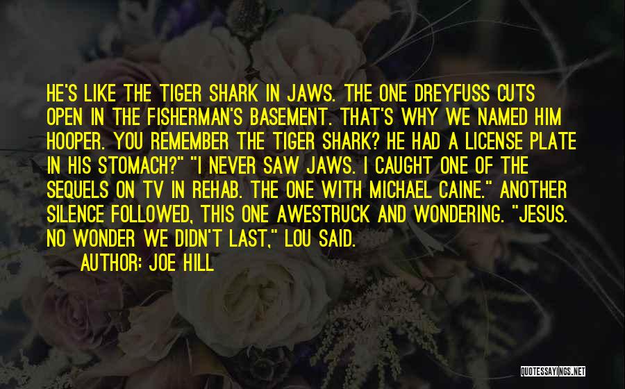 Joe Hill Quotes: He's Like The Tiger Shark In Jaws. The One Dreyfuss Cuts Open In The Fisherman's Basement. That's Why We Named