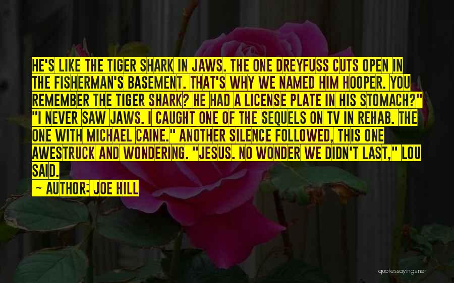 Joe Hill Quotes: He's Like The Tiger Shark In Jaws. The One Dreyfuss Cuts Open In The Fisherman's Basement. That's Why We Named