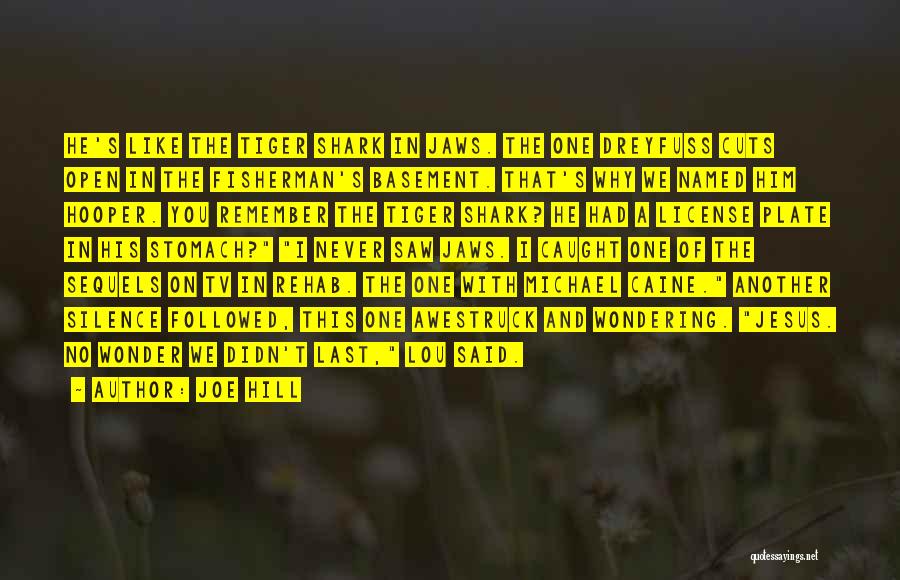 Joe Hill Quotes: He's Like The Tiger Shark In Jaws. The One Dreyfuss Cuts Open In The Fisherman's Basement. That's Why We Named