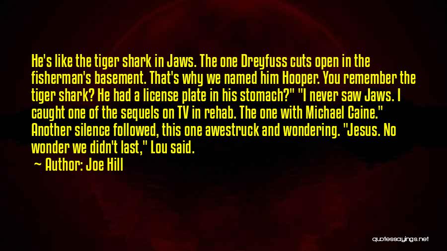 Joe Hill Quotes: He's Like The Tiger Shark In Jaws. The One Dreyfuss Cuts Open In The Fisherman's Basement. That's Why We Named