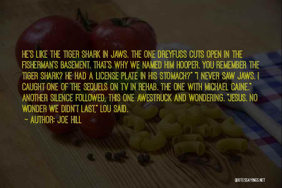 Joe Hill Quotes: He's Like The Tiger Shark In Jaws. The One Dreyfuss Cuts Open In The Fisherman's Basement. That's Why We Named