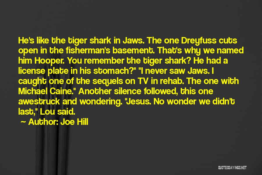 Joe Hill Quotes: He's Like The Tiger Shark In Jaws. The One Dreyfuss Cuts Open In The Fisherman's Basement. That's Why We Named