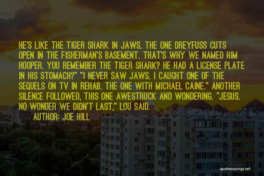 Joe Hill Quotes: He's Like The Tiger Shark In Jaws. The One Dreyfuss Cuts Open In The Fisherman's Basement. That's Why We Named