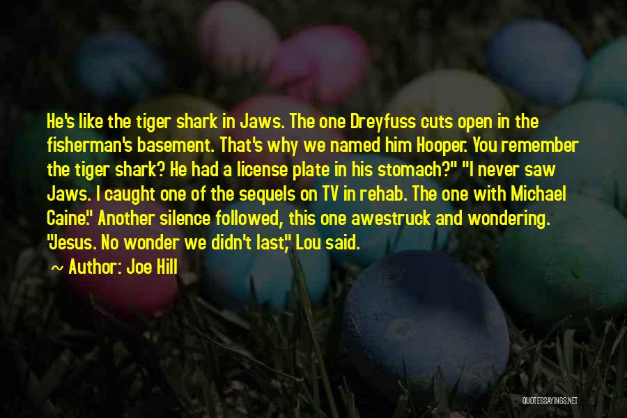 Joe Hill Quotes: He's Like The Tiger Shark In Jaws. The One Dreyfuss Cuts Open In The Fisherman's Basement. That's Why We Named