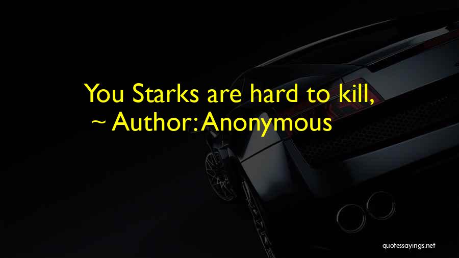 Anonymous Quotes: You Starks Are Hard To Kill,