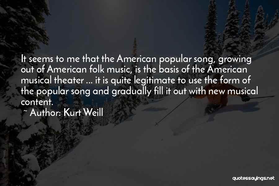 Kurt Weill Quotes: It Seems To Me That The American Popular Song, Growing Out Of American Folk Music, Is The Basis Of The