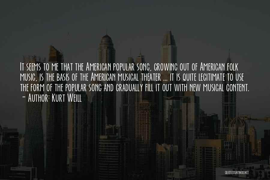 Kurt Weill Quotes: It Seems To Me That The American Popular Song, Growing Out Of American Folk Music, Is The Basis Of The