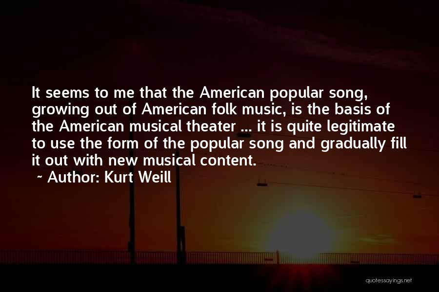 Kurt Weill Quotes: It Seems To Me That The American Popular Song, Growing Out Of American Folk Music, Is The Basis Of The
